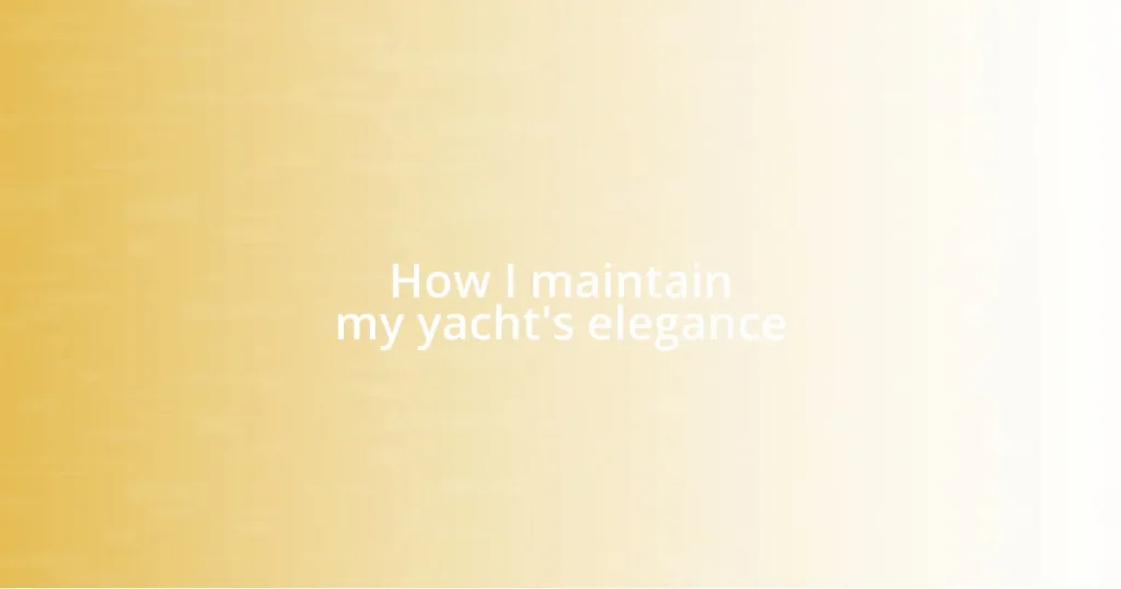 How I maintain my yacht’s elegance