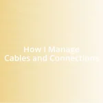 How I Manage Cables and Connections