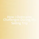 How I Overcame Challenges During My Sailing Trip