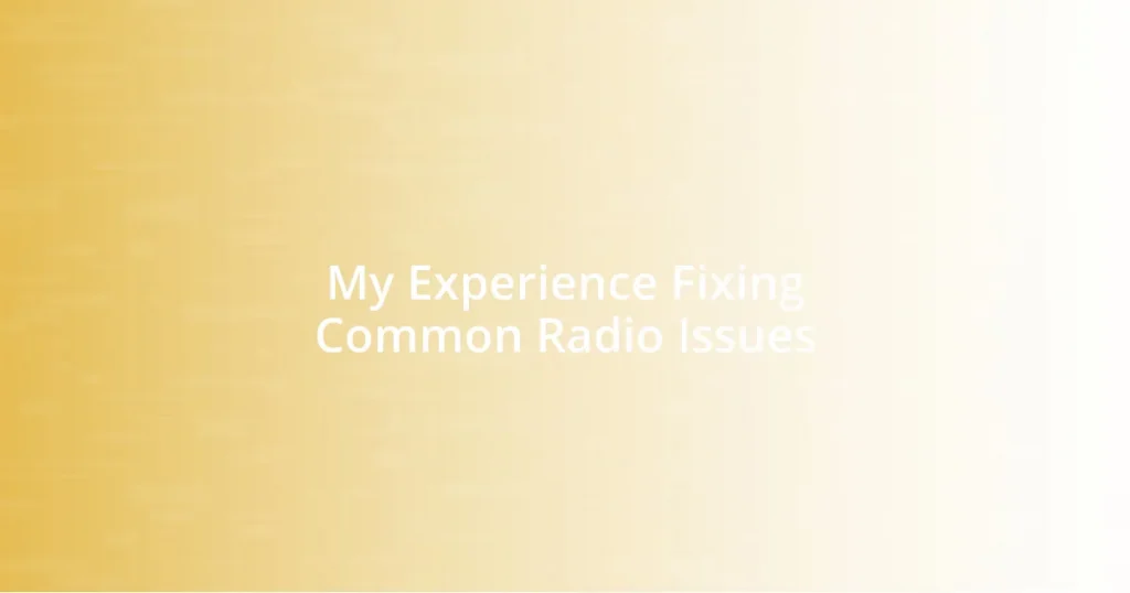 My Experience Fixing Common Radio Issues