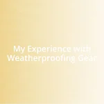 My Experience with Weatherproofing Gear