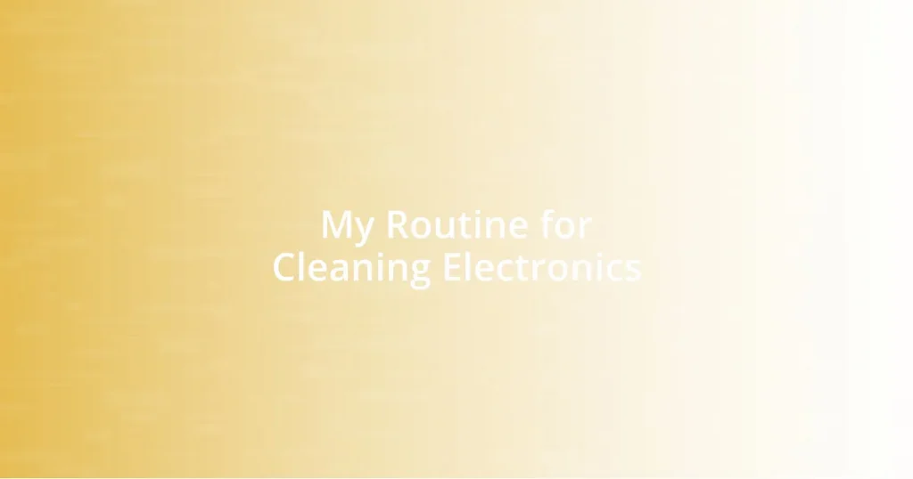 My Routine for Cleaning Electronics