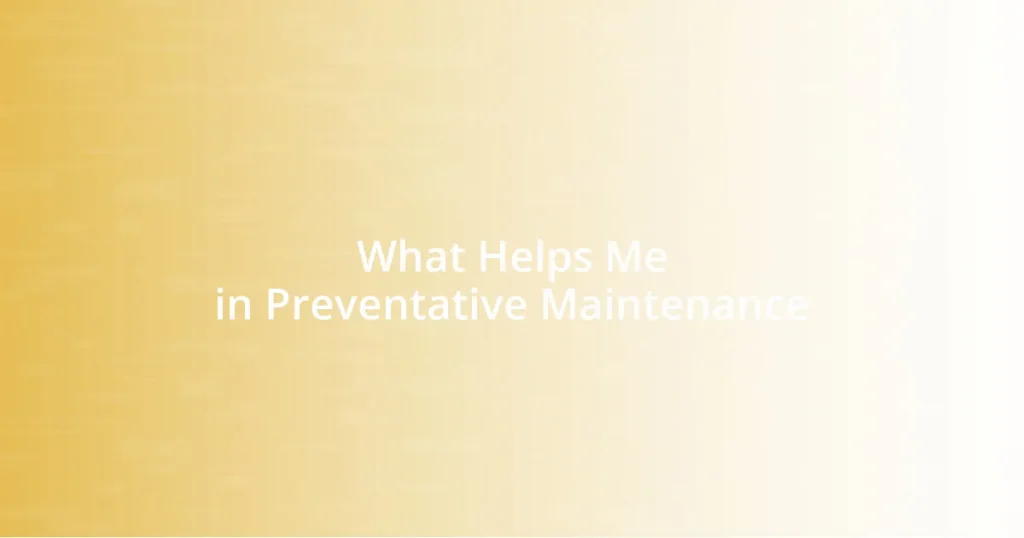 What Helps Me in Preventative Maintenance