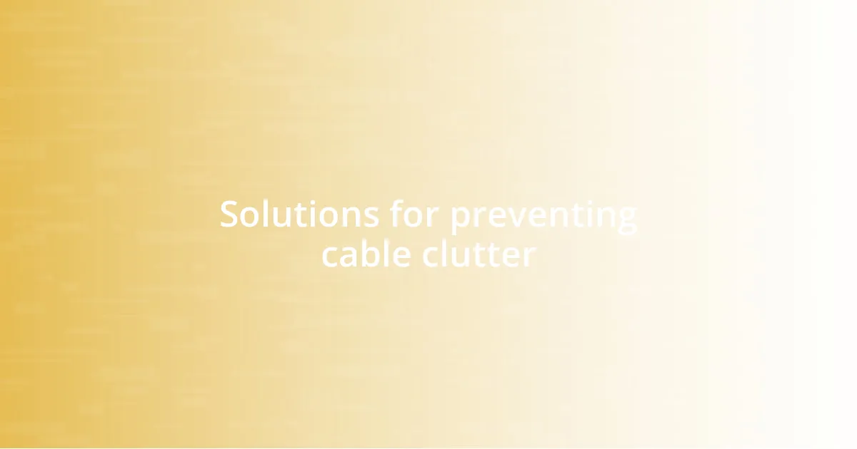 Solutions for preventing cable clutter