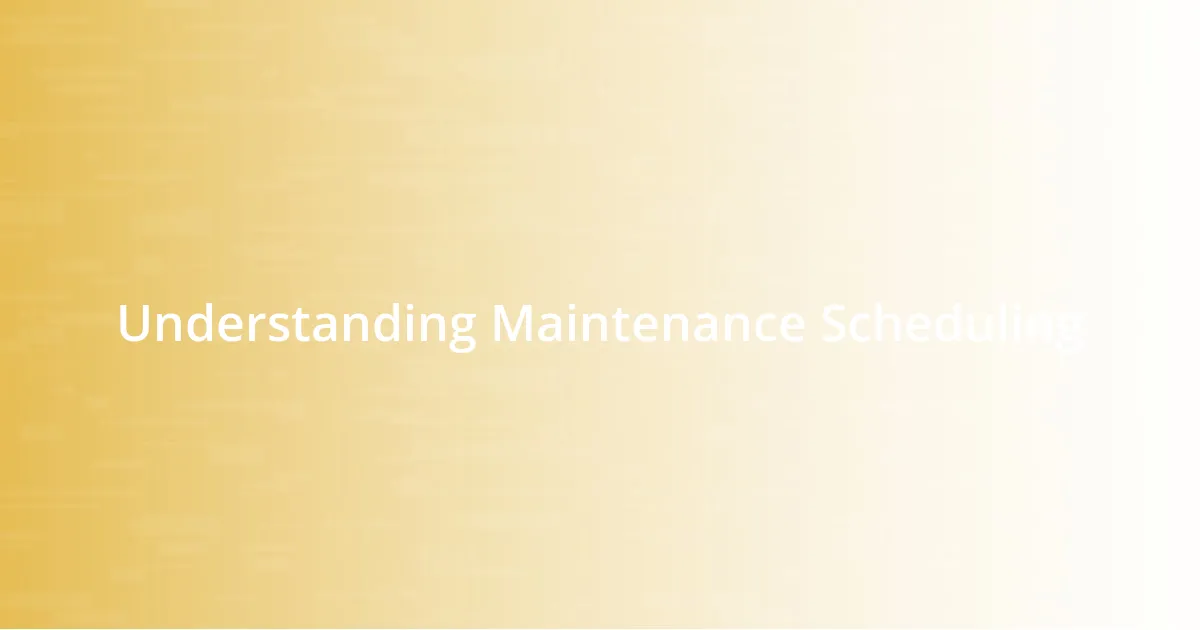 Understanding Maintenance Scheduling