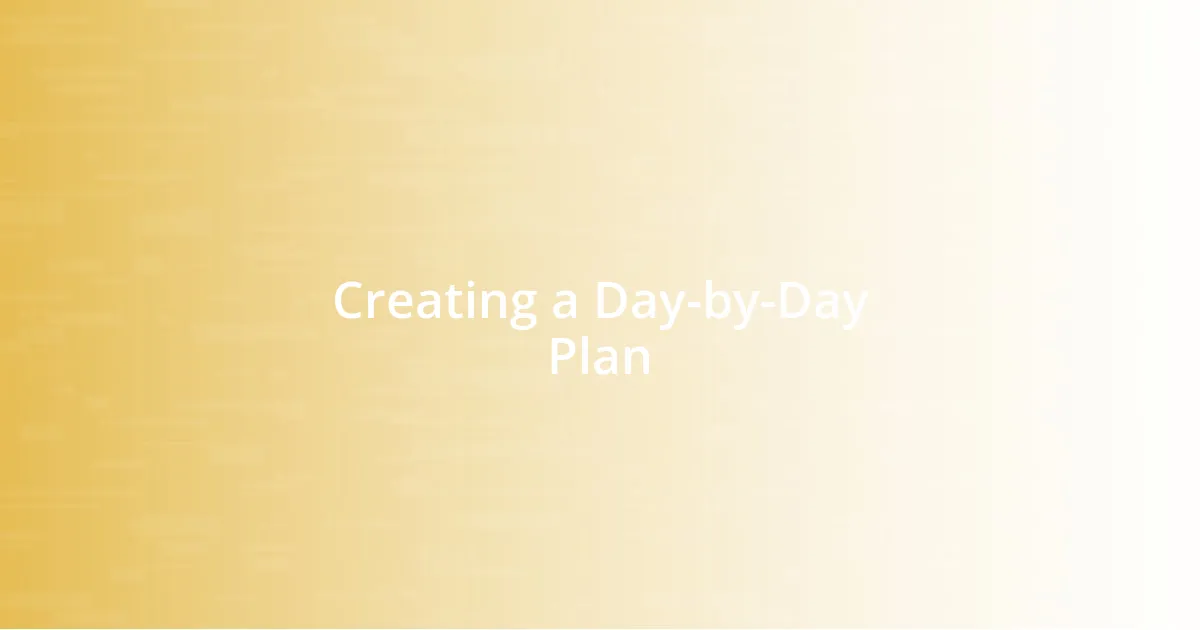 Creating a Day-by-Day Plan