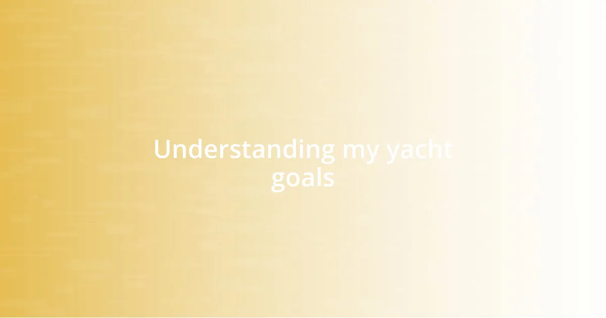 Understanding my yacht goals