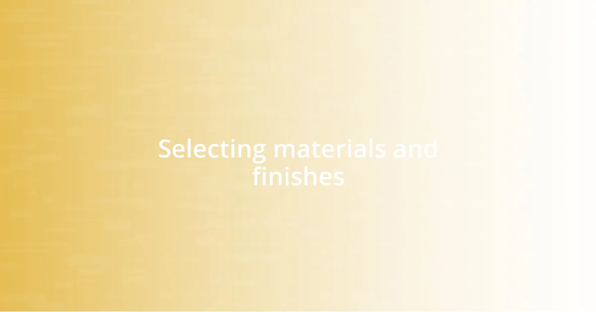 Selecting materials and finishes