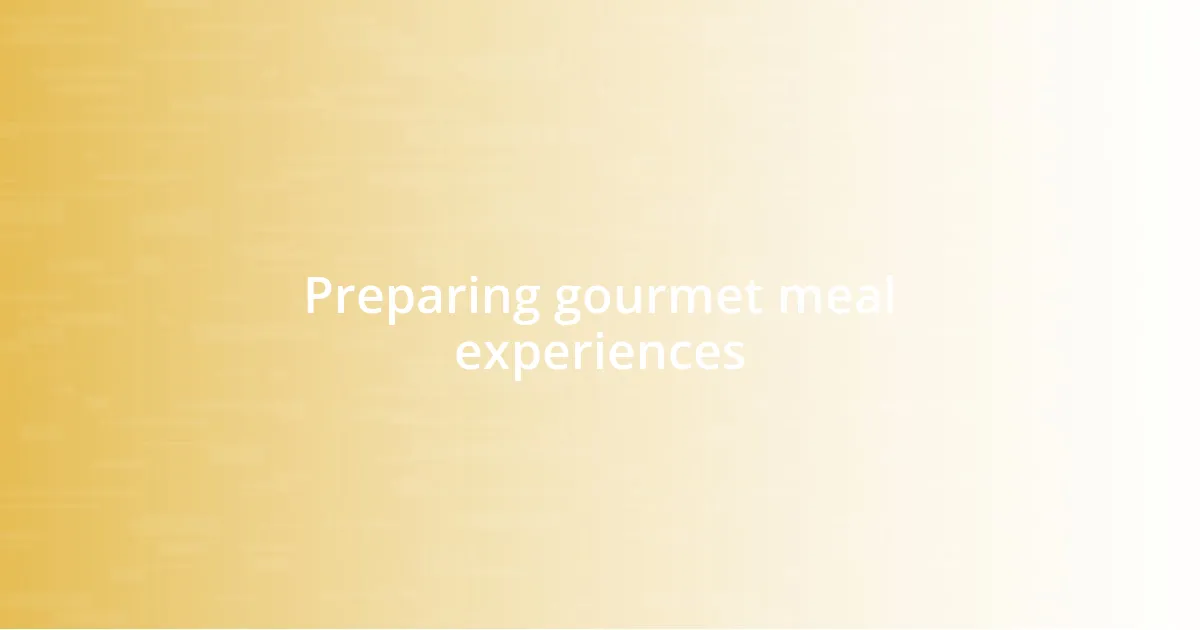 Preparing gourmet meal experiences