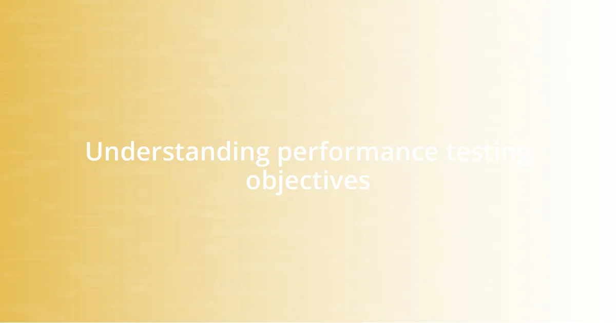 Understanding performance testing objectives