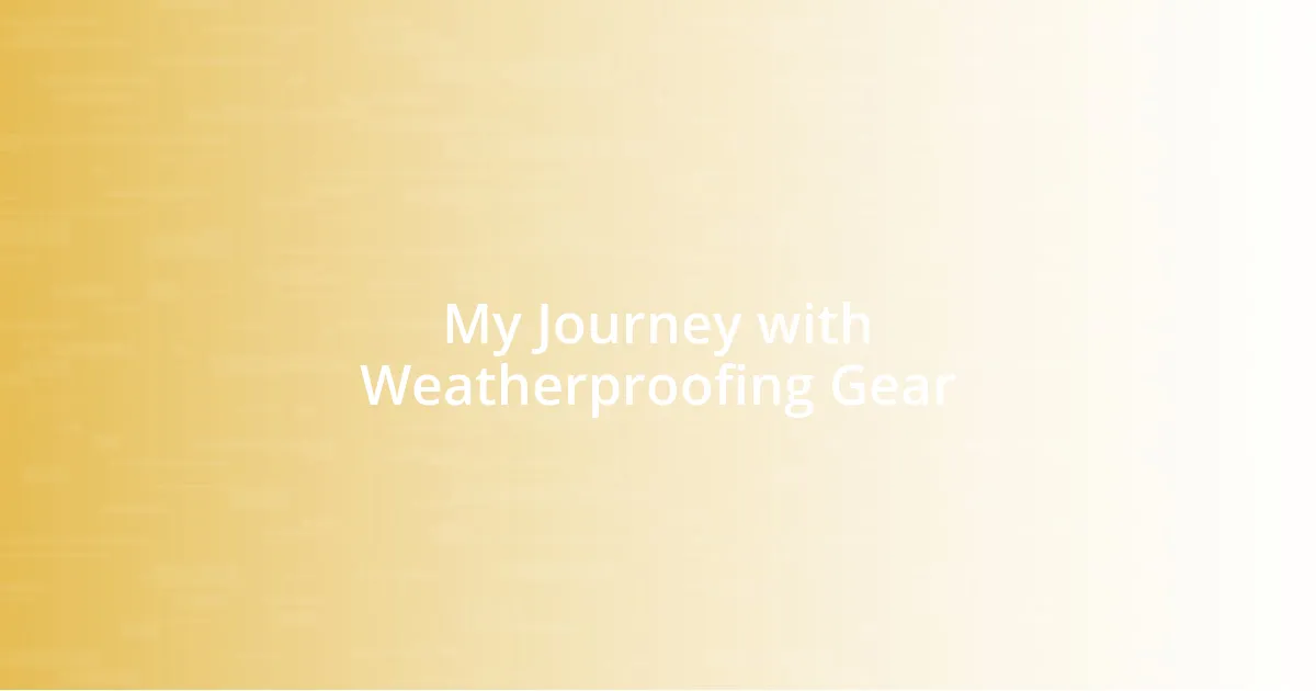 My Journey with Weatherproofing Gear