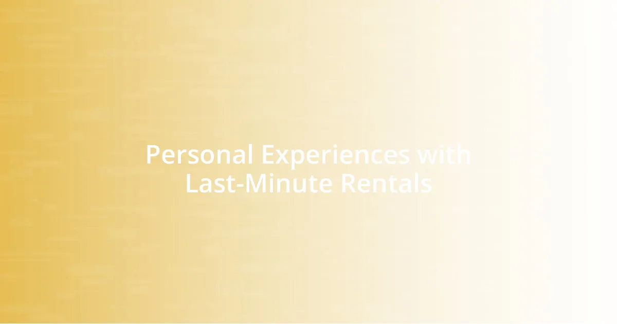 Personal Experiences with Last-Minute Rentals