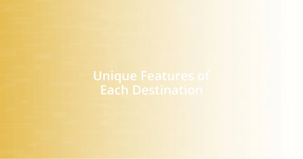 Unique Features of Each Destination