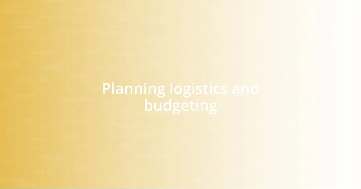 Planning logistics and budgeting