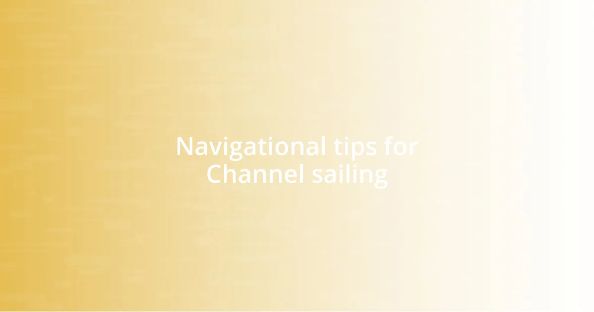 Navigational tips for Channel sailing