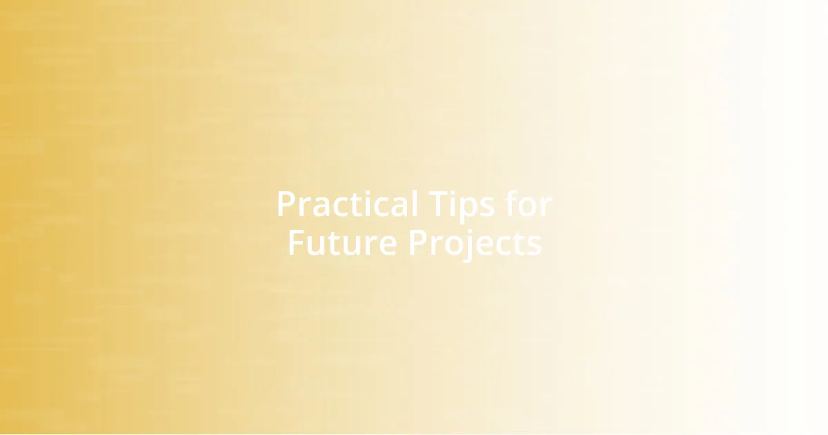 Practical Tips for Future Projects